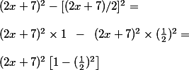 (2x + 7)^2 - [(2x+7)/2]^2 =
 \\ 
 \\ (2x + 7)^2\times 1 \;\;-\;\; (2x + 7)^2\times(\frac{1}{2})^2 =
 \\ 
 \\ (2x + 7)^2\left[1 - (\frac{1}{2})^2\right]